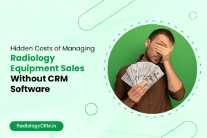 Costs of Managing Radiology Equipment Sales Without Specialized CRM Software